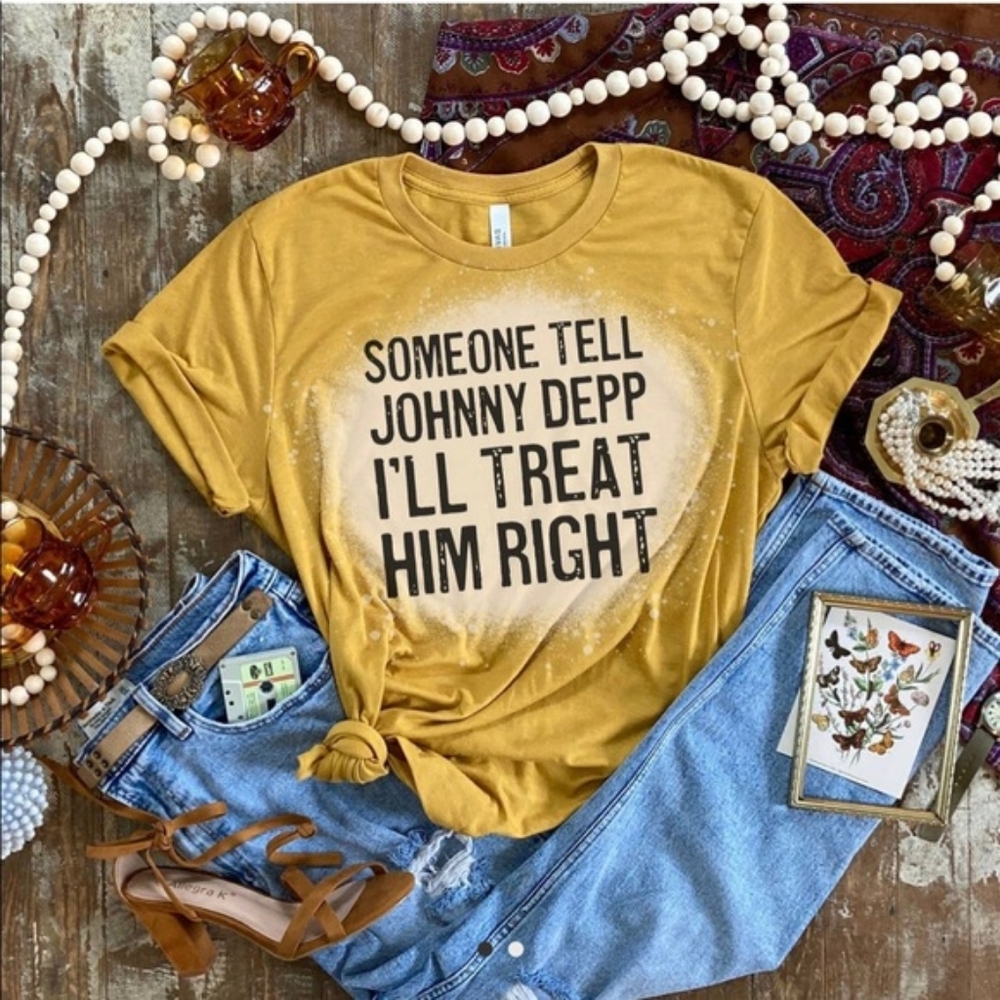 “Someone tell Johnny Depp I’ll treat him right” bleached boutique t-shirt.